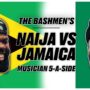 Naija vs Jamaica the bashmen